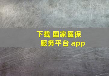 下载 国家医保服务平台 app